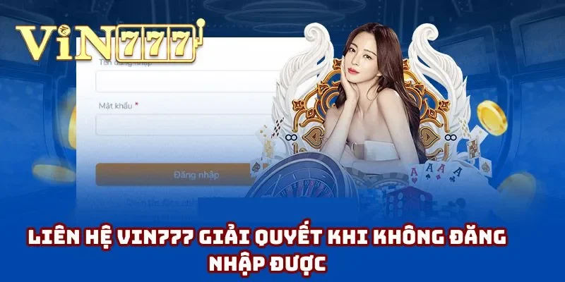 Liên hệ Vin777 giải quyết khi không đăng nhập được